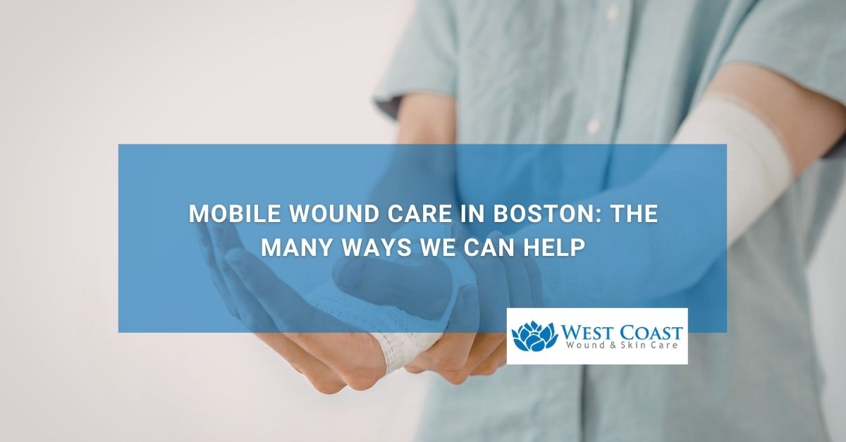Mobile Wound Care in Boston The Many Ways We Can Help